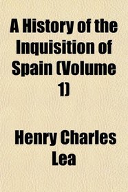 A History of the Inquisition of Spain (Volume 1)