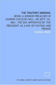 The Traitor's warning: being a sermon preached in Sharon College Hall, on Sept. 26, 1861, the day appointed by the President as a day of fasting and prayer
