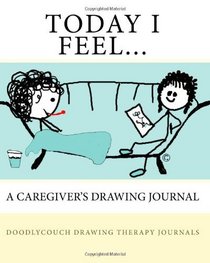 Today I Feel...: A Caregiver's Drawing Journal (Volume 1)