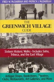 The Greenwich Village Guide: Sixteen Historic Walks : Includes Soho, Tribeca, and the East Village : Antique Shops, Bookstores, Theatres, Clubs, Res
