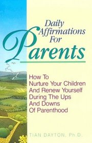Daily Affirmations for Parents : How to Nurture Your Children and Renew Yourself During the Ups and Downs of Parenthood