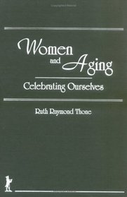 Women and Aging: Celebrating Ourselves (Haworth Women's Studies)