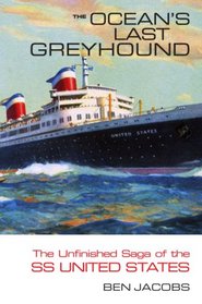 The Ocean's Last Greyhound: The Unfinished Saga of the SS United States