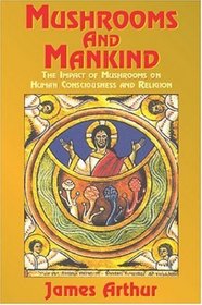 Mushrooms and Mankind : The Impact of Mushrooms on Human Consciousness and Religion