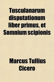 Tusculanarum Disputationum; Liber Primus Et Somnium Scipionis