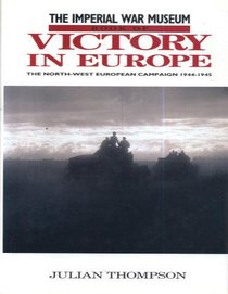 Imperial War Museum Book of Victory in Europe: The North-West European Campaign, 1944-1945