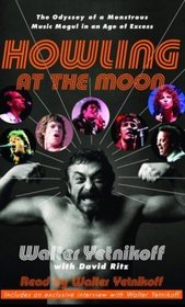 Howling at the Moon : The Odyssey of a Monstrous Music Mogul in an Age of Excess