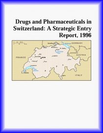 Drugs and Pharmaceuticals in Switzerland: A Strategic Entry Report, 1996 (Strategic Planning Series)