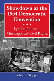 Showdown at the 1964 Democratic Convention: Lyndon Johnson, Mississippi and Civil Rights