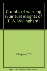 Crumbs of warning (Spiritual insights of T. W. Willingham)