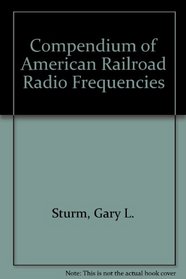The compendium of American railroad radio frequencies (Railroad reference series)