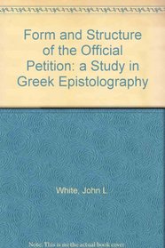 Form and Structure of the Official Petition:  a Study in Greek Epistolography
