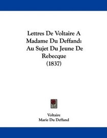 Lettres De Voltaire A Madame Du Deffand: Au Sujet Du Jeune De Rebecque (1837) (French Edition)