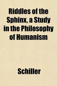 Riddles of the Sphinx, a Study in the Philosophy of Humanism
