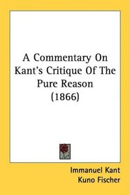 A Commentary On Kant's Critique Of The Pure Reason (1866)