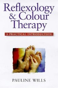 Reflexology and Colour Therapy: Combining the Healing Benefits of Two Complementary Therapies : A Practical Introduction