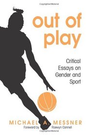 Out of Play: Critical Essays on Gender and Sport (S U N Y Series on Sport, Culture, and Social Relations)