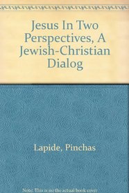 Jesus in Two Perspectives: A Jewish-Christian Dialog