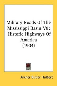 Military Roads Of The Mississippi Basin V8: Historic Highways Of America (1904)