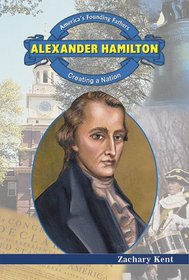 Alexander Hamilton: Creating a Nation (America's Founding Fathers)