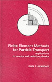 Finite Element Methods for Particle Transport: Applications to Reactor and Radiation Physics (Research Studies in Particle and Nuclear Technology)
