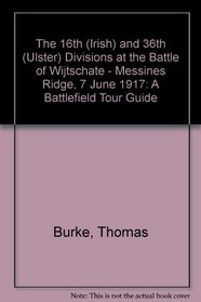The 16th (Irish) and 36th (Ulster) Divisions at the Battle of Wijtschate-Messines Ridge, 7 June 1917: A Battlefield Tour Guide