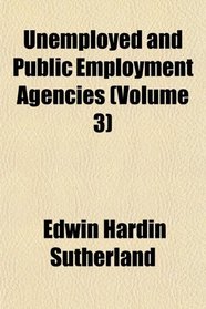 Unemployed and Public Employment Agencies (Volume 3)