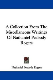 A Collection From The Miscellaneous Writings Of Nathaniel Peabody Rogers