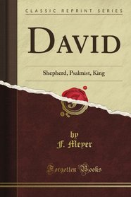 David: Shepherd, Psalmist, King (Classic Reprint)