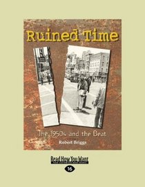 RUINED TIME (Volume 1 of 2) (EasyRead Large Edition): The 1950s and the Beat
