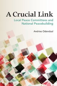 A Crucial Link: Local Peace Committees and National Peacebuilding