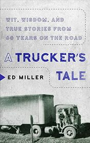 A Trucker's Tale: Wit, Wisdom, and True Stories from 60 Years on the Road