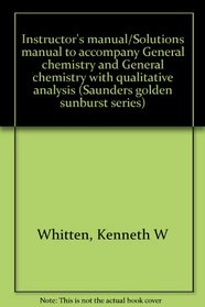 Instructor's manual/Solutions manual to accompany General chemistry and General chemistry with qualitative analysis (Saunders golden sunburst series)