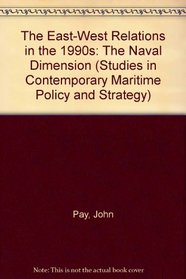 The East-West Relations in the 1990s: The Naval Dimension (Studies in Contemporary Maritime Policy and Strategy)