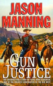 Gun Justice : The Unforgettable Story Of Texas John Slaughter, One Of The Greatest Gunfighters Of The Old West (Westerners)