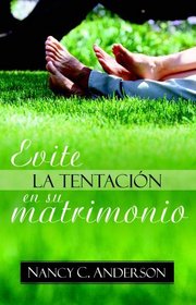 Evite la tentacion en su matrimonio: Avoiding the Greener Grass Syndrome (Spanish Edition)