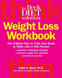 Beck Diet Solution Weight Loss: The 6-week Plan to Train Your Brain to Think Like a Thin Person