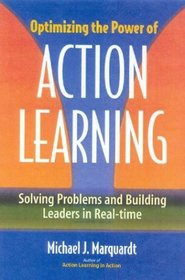 Optimizing the Power of Action Learning : Solving Problems and Building Leaders in Real Time