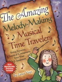 The Amazing Melody-Making Musical Time Travelers: Bring Favorite Classical Composers Into Your Classroom (Book & CD)