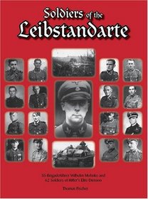 Soldiers of the Leibstandarte: SS-Brigadefuhrer Wilhelm Mohnke and 62 Soldiers of Hitler's Elite Division