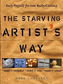 The Starving Artist's Way : Easy Projects for Low-Budget Living