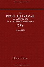 Le droit au travail, au Luxembourg et  l'Assemble Nationale: Par mm. De Lamartine, Thiers, Louis-Blanc, Dufaure, Duvergier de Hauranne, de Tocqueville, ... introduction par mile de Girardin. Volume 1