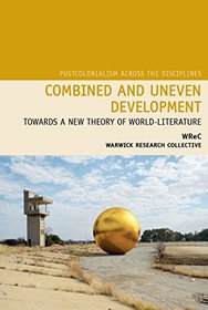 Combined and Uneven Development: Towards a New Theory of World-Literature (Postcolonialism Across the Disciplines LUP)