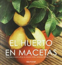 El huerto en macetas/ Crops In Pots: 50 proyectos para cultivar en maceta: frutas, verduras y hierbas aromaticas/ 50 Great Container Projects Using Vegetables, Fruit and Herbs (Spanish Edition)