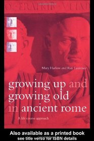 Growing Up and Growing Old in Ancient Rome: A Life Course Approach