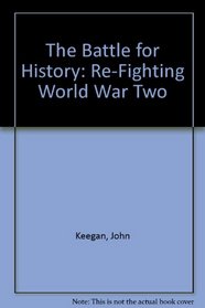 The Battle for History: Re-Fighting World War Two