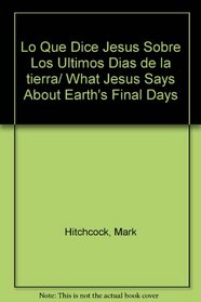 Lo Que Dice Jesus Sobre Los Ultimos Dias de la tierra/ What Jesus Says About Earth's Final Days (Spanish Edition)