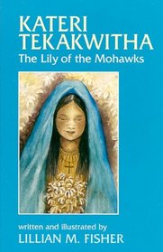 Kateri Tekakwitha: The Lily of the Mohawks (Saints and Holy People)