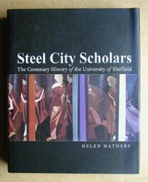 Steel City Scholars: The Centenary History of University of Sheffield