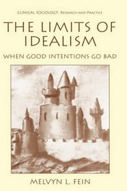 The Limits of Idealism : When Good Intentions Go Bad (Clinical Sociology: Research and Practice)